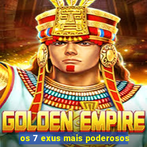 os 7 exus mais poderosos